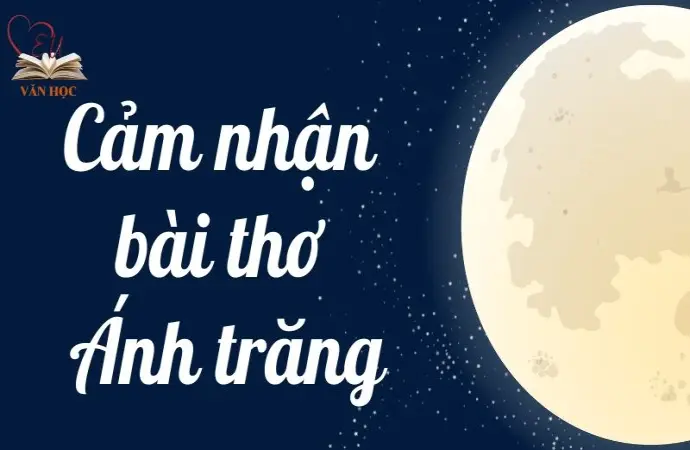 Bài văn mẫu lớp 9: Phân tích cảm nhận bài thơ Ánh trăng