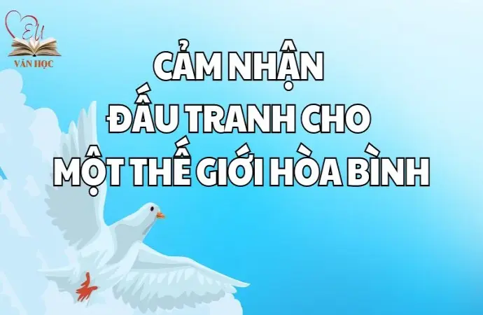 Cảm nhận bài Đấu tranh cho một thế giới hòa bình lớp 9 chi tiết