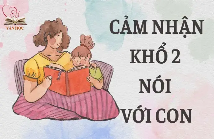 Cảm nhận khổ 2 bài Nói với con dành cho lớp 9 ngắn gọn nhất