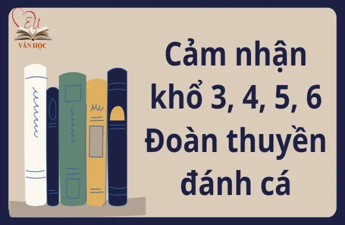 Cảm nhận khổ 3, 4, 5, 6 bài Đoàn thuyền đánh cá lớp 9 hay nhất