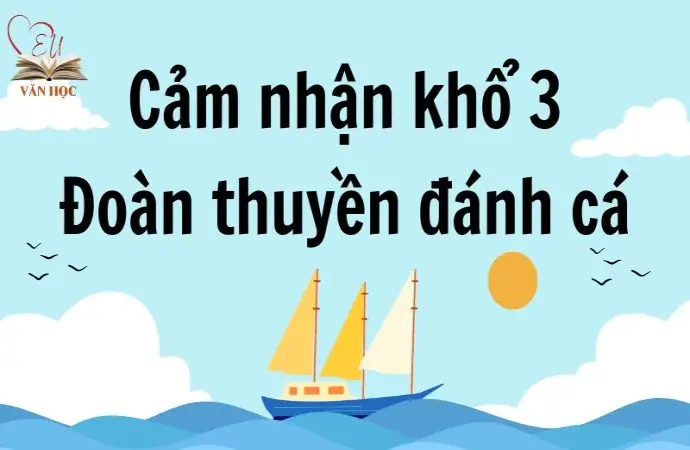 Cảm nhận khổ 3 Đoàn thuyền đánh cá (Lớp 9) đầy đủ, chi tiết