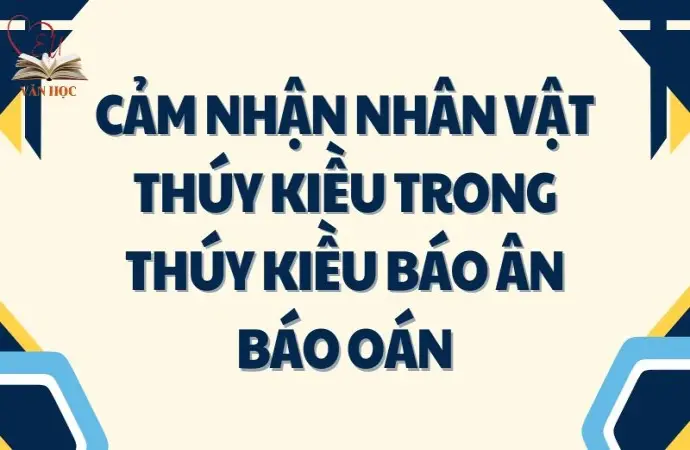 Cảm nhận nhân vật Thúy Kiều trong Thúy Kiều báo ân báo oán lớp 9