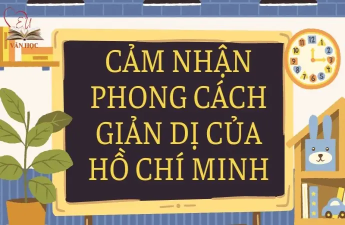 Văn mẫu lớp 9: Cảm nhận phong cách giản dị của Hồ Chí Minh