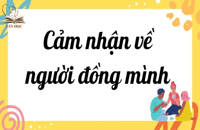 Cảm nhận về người đồng mình - Văn mẫu lớp 9 hay nhất