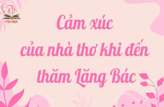 Văn mẫu lớp 9: Cảm xúc của nhà thơ khi đến thăm Lăng Bác chi tiết