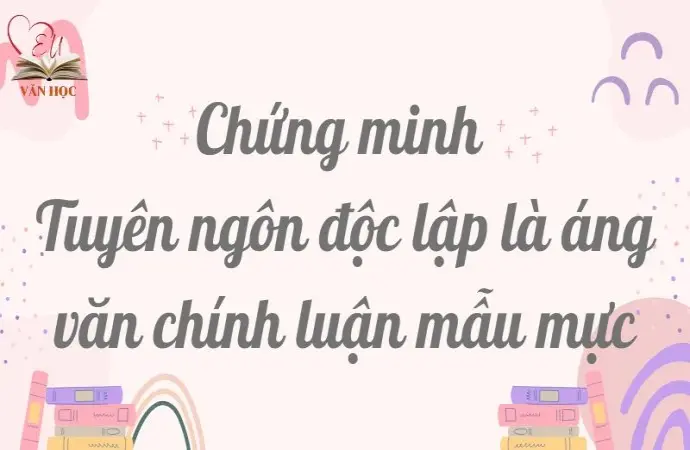 Chứng minh Tuyên ngôn độc lập là áng văn chính luận mẫu mực lớp 12 hay