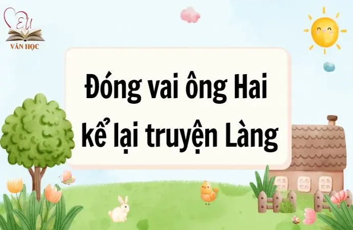 Văn mẫu lớp 9: Đóng vai ông Hai kể lại truyện Làng hay nhất