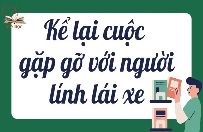 Top bài văn mẫu kể lại cuộc gặp gỡ với người lính lái xe lớp 9 