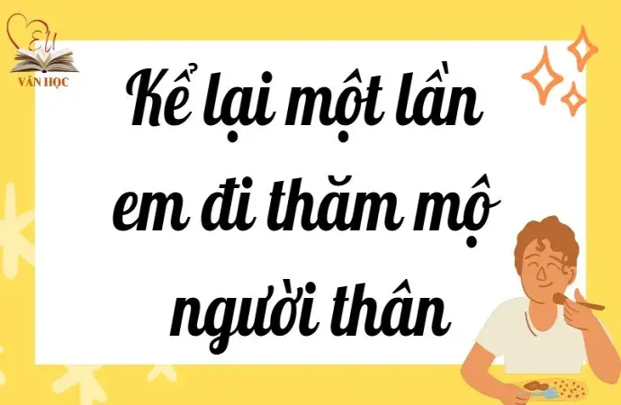 Bài văn kể lại một lần em đi thăm mộ người thân lớp 9 ý nghĩa 