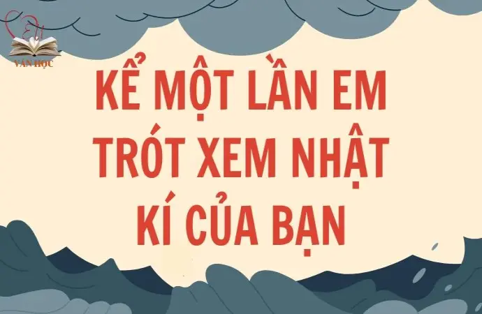 Mẫu văn lớp 9: Kể một lần em trót xem nhật kí của bạn hay nhất