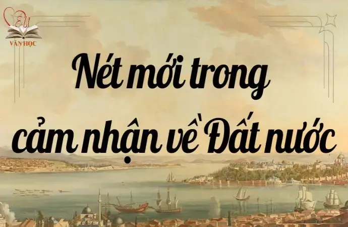 Phân tích nét mới trong cảm nhận về Đất nước lớp 12 hay nhất