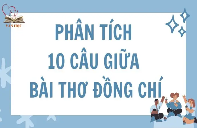 Bài mẫu phân tích 10 câu giữa bài thơ Đồng chí - Lớp 9