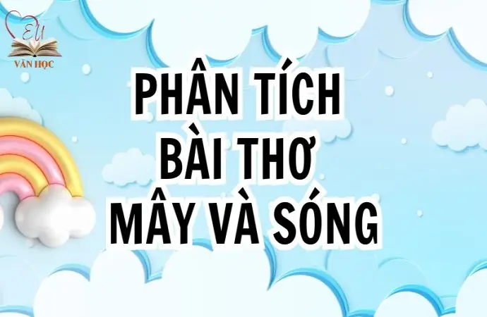 Phân tích bài thơ Mây và sóng lớp 9 hay và chi tiết