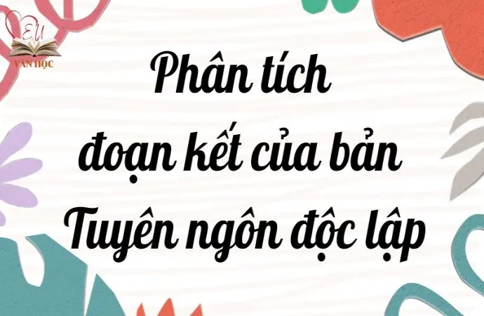 Phân tích đoạn kết của bản Tuyên ngôn Độc lập chi tiết lớp 12