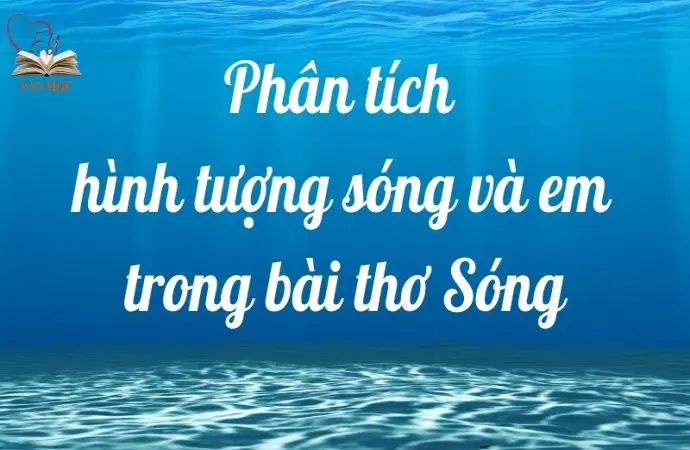 Bài Phân tích hình tượng sóng và em trong bài thơ Sóng - Ngữ văn 12