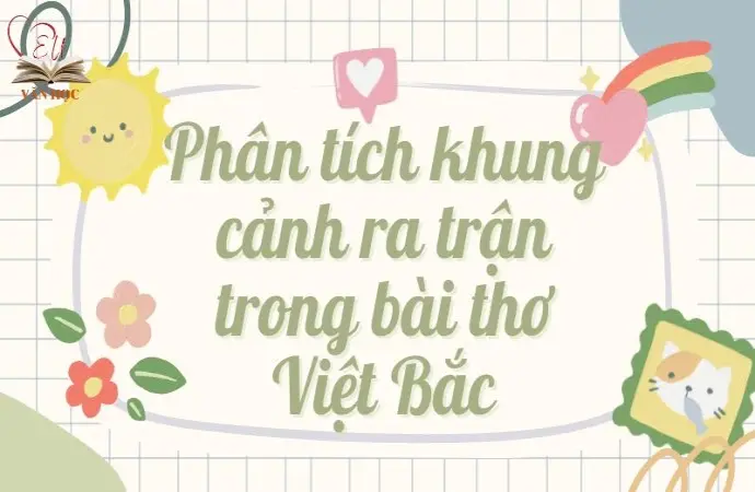 Phân tích khung cảnh ra trận trong bài thơ Việt Bắc lớp 12