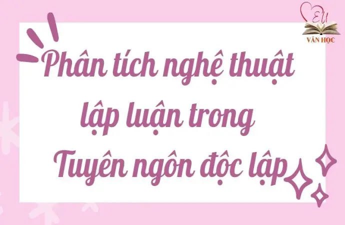 Bài mẫu phân tích nghệ thuật lập luận trong Tuyên ngôn Độc lập lớp 12