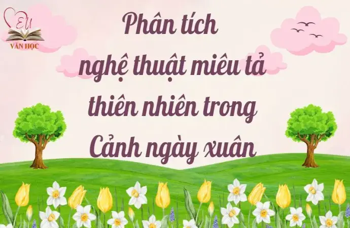 Phân tích nghệ thuật miêu tả thiên nhiên trong Cảnh ngày xuân lớp 9 hay