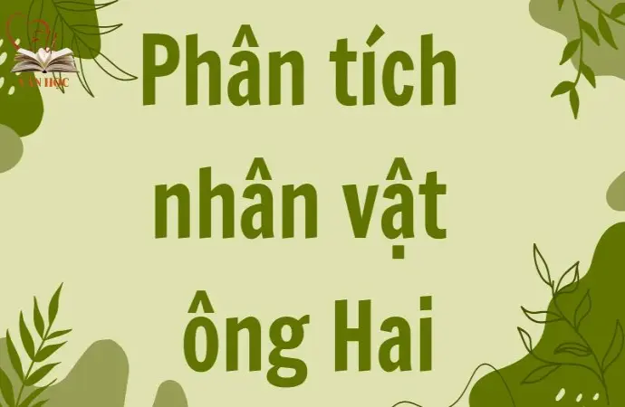 Phân tích nhân vật ông Hai cho học sinh lớp 9 ôn thi hiệu quả