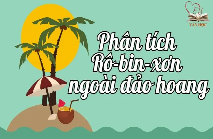 Phân tích Rô-bin-xơn ngoài đảo hoang – Văn mẫu lớp 9 hay