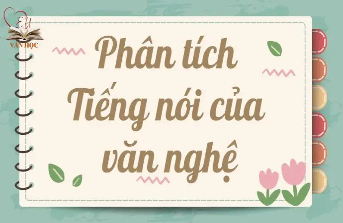 Hướng dẫn phân tích Tiếng nói của văn nghệ lớp 9 chi tiết