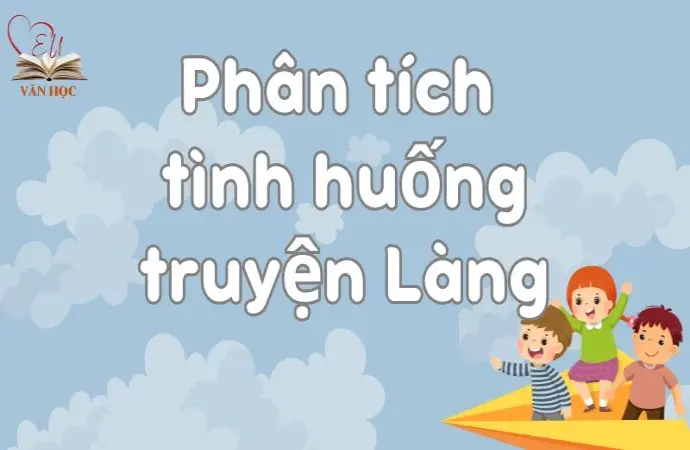 Hướng dẫn phân tích tình huống truyện Làng cho học sinh lớp 9