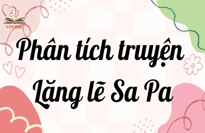 Phân tích truyện Lặng lẽ Sa Pa lớp 9 giúp đạt điểm cao