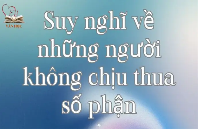 Suy nghĩ về những người không chịu thua số phận lớp 9 hay