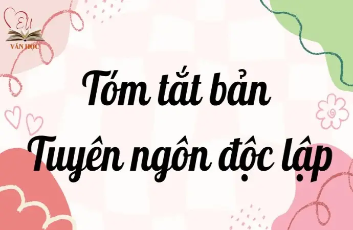 Hướng dẫn tóm tắt bản Tuyên ngôn Độc lập lớp 12 ngắn gọn