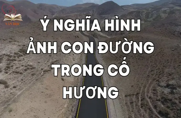 Phân tích ý nghĩa hình ảnh con đường trong Cố hương (Lớp 9)