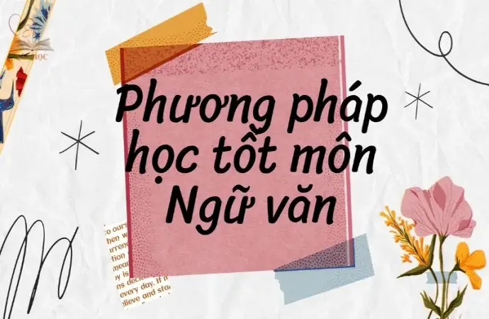 Cách học văn hiệu quả? Bí quyết để thành công trong học tập