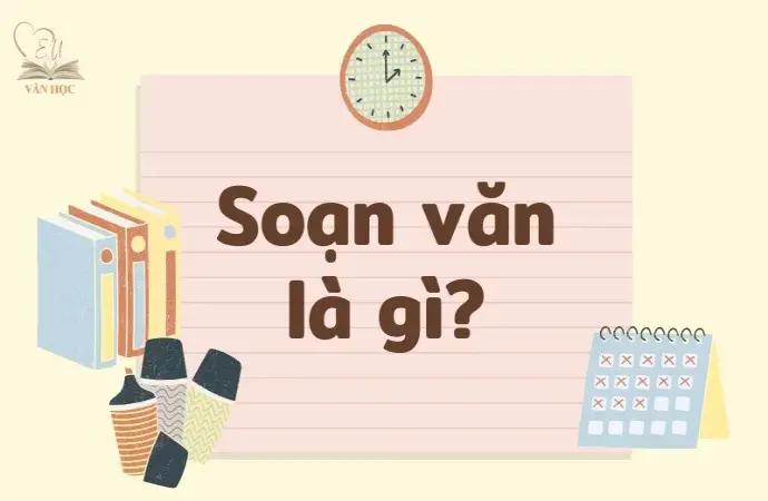 Soạn văn là gì? Bí quyết giúp bạn soạn văn đúng cách