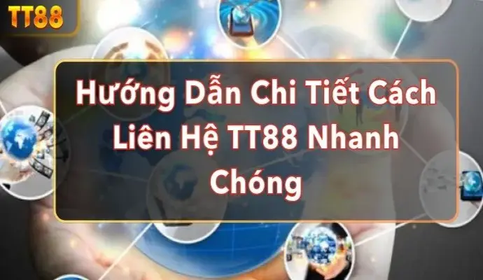 Hướng Dẫn Chi Tiết Cách Liên Hệ TT88 Nhanh Chóng