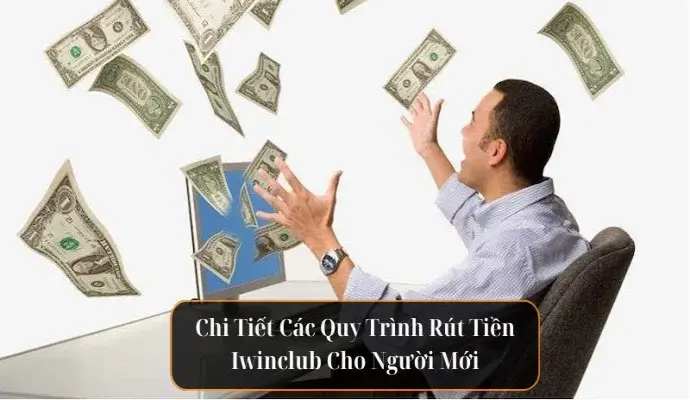 Chi Tiết Các Quy Trình Rút Tiền Iwinclub Cho Người Mới