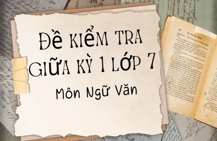 Tổng hợp đề kiểm tra giữa kì 1 lớp 7 môn văn