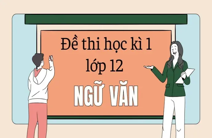 Đề thi học kì 1 lớp 12 môn văn - Kết nối tri thức