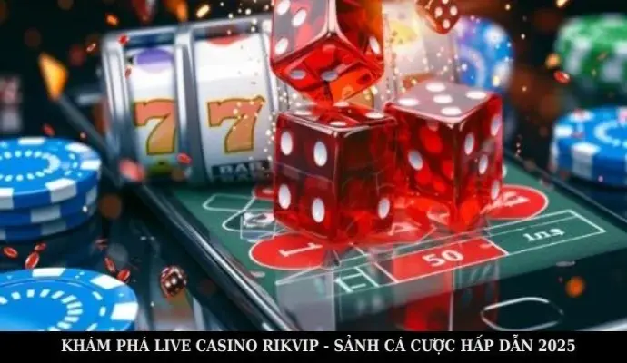 Khám Phá Live Casino Rikvip - Sảnh Cá Cược Hấp Dẫn 2025