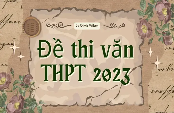 Giải và phân tích chi tiết đề thi THPT Quốc gia môn Văn 2023