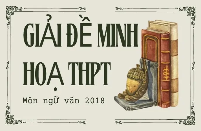 Hướng dẫn giải đề minh họa tốt nghiệp THPT 2018 môn Văn