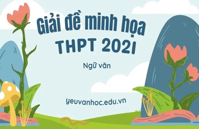 Hướng dẫn giải đề minh họa tốt nghiệp THPT 2021 môn Văn