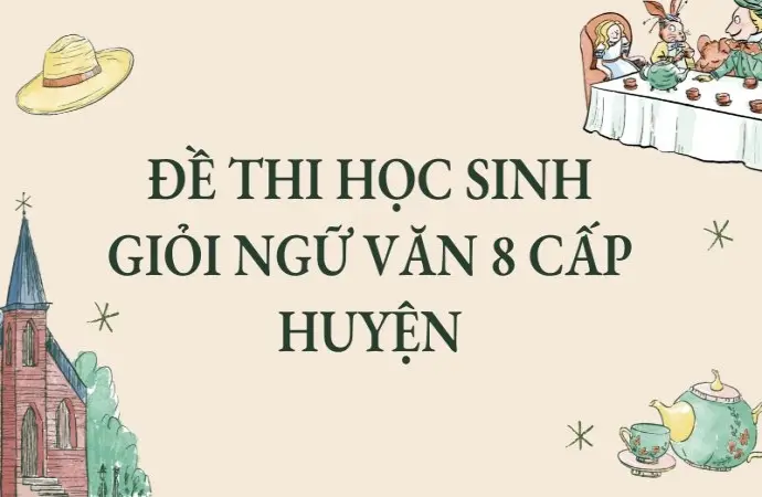 Đề thi học sinh giỏi Ngữ văn 8 cấp huyện sát thực tế