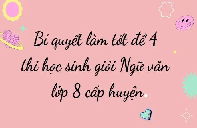Bí quyết làm tốt đề 4 thi học sinh giỏi Ngữ văn lớp 8 cấp huyện