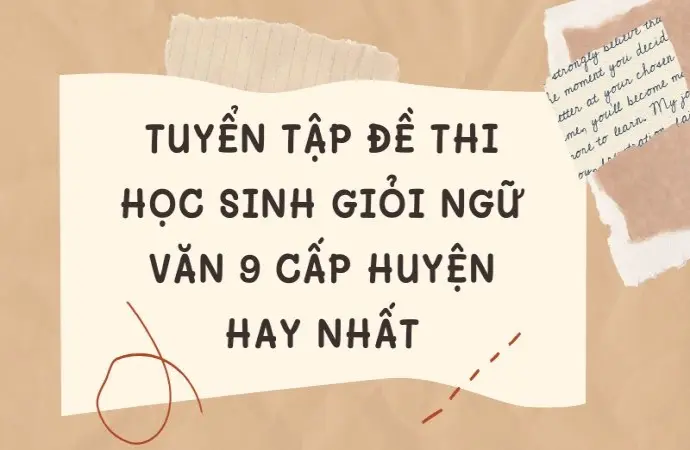 Tuyển tập đề thi học sinh giỏi Ngữ văn 9 cấp huyện hay nhất