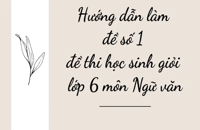 Hướng dẫn làm đề số 1 đề thi học sinh giỏi lớp 6 môn Ngữ văn