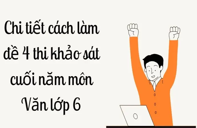Chi tiết cách làm đề 4 thi khảo sát cuối năm môn Văn lớp 6