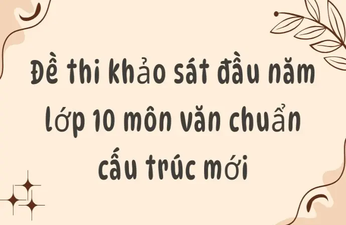 Đề thi khảo sát đầu năm lớp 10 môn văn chuẩn cấu trúc mới