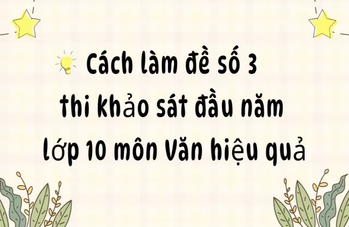 Cách làm đề số 3 thi khảo sát đầu năm lớp 10 môn Văn hiệu quả