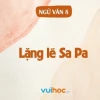 Hướng dẫn soạn văn Lặng lẽ Sa Pa chi tiết và đầy đủ nhất