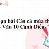 Soạn văn 10 cánh diều câu cá mùa thu và những nét đẹp hoài niệm