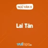 Soạn văn 8: Khám phá bài Lai Tân chi tiết, đầy đủ nhất